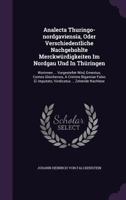Analecta Thuringo-nordgaviensia, Oder Verschiedentliche Nachgehohlte Merckwürdigkeiten Im Nordgau Und In Thüringen: Worinnen ... Vorgestellet Wird, ... Ei Imputato, Vindicatus ... Zehende Nachlese 1179316827 Book Cover