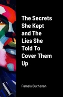 The Secrets She Kept and The Lies She Told To Cover Them UP 1312626062 Book Cover