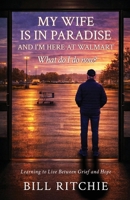 MY WIFE IS IN PARADISE, AND I'M HERE AT WALMART. What do I do now?: Learning to live between grief and hope B0H9FY5DH9 Book Cover