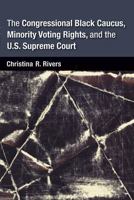 The Congressional Black Caucus, Minority Voting Rights, and the U.S. Supreme Court 0472118102 Book Cover