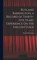 Rutland Barrington, a Record of Thirty-Five Years' Experience On the English Stage 1017392072 Book Cover