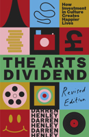 Arts Dividend : How Investment in Culture Creates Happier Lives 1783968834 Book Cover