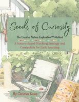 Seeds of Curiosity The Creative Nature Exploration™ (CNE) Method: Planting Creativity. Growing Curiosity. Nurturing Whole Children. B0GTLQKLD8 Book Cover