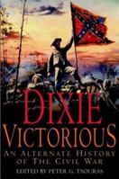 Dixie Victorious: An Alternate History of the Civil War 161608460X Book Cover