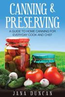 Canning and Preserving: A Guide to Home Canning for Everyday Cook and Chef 1630227781 Book Cover