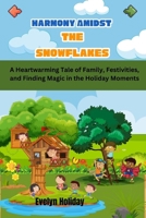 Harmony Amidst the Snowflakes: A Heartwarming Tale of Family, Festivities, and Finding Magic in the Holiday Moments B0CPT9MGW7 Book Cover