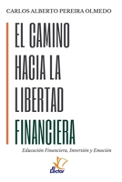 EL CAMINO HACIA LA LIBERTAD FINANCIERA: Educación Financiera, Inversión y Emoción (Spanish Edition) 9998970946 Book Cover