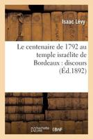 Le Centenaire de 1792 Au Temple Israa(c)Lite de Bordeaux: Discours Prononca(c), Le Premier Jour: de Rosch-Haschana, 22 Septembre 1892 2012395864 Book Cover