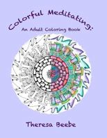 Colorful Meditating: An Adult Coloring Book 1530313619 Book Cover