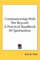 Communicating With The Beyond: A Practical Handbook Of Spiritualism 0548076898 Book Cover