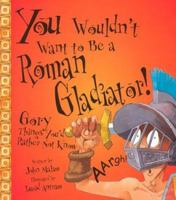 You Wouldn't Want to Be a Roman Gladiator! (You Wouldn't Want To) 0439283337 Book Cover