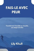Fais-le avec peur: Transformer l’anxiété en réussite, une étape à la fois (French Edition) B0DYN24BT4 Book Cover