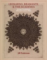 Leonardo, Bramante, and the Academia : Art and Friendship in Fifteenth-Century Milan 1912554429 Book Cover