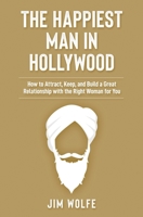 The Happiest Man in Hollywood: How to Attract, Keep, and Build a Great Relationship with the Right Woman for You 107540097X Book Cover