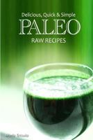 Delicious, Quick & Simple Paleo Raw Recipes 1492886904 Book Cover