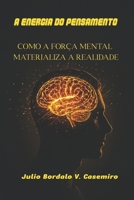 A ENERGIA DO PENSAMENTO: COMO A FORÇA MENTAL MATERIALIZA A REALIDADE B0G299K7H4 Book Cover