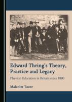 Edward Thring’s Theory, Practice and Legacy: Physical Education in Britain since 1800 1527528189 Book Cover