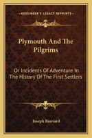 Plymouth and The Pilgrims; Or Incidents of Adventure in the History of the First Settlers 0559303904 Book Cover