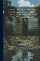 Opera omnia, ex editione Oberliniana; cum notis et interpretatione in usum Delphini, variis lectionibus, notis variorum: 04 1022231456 Book Cover