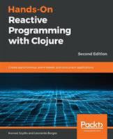 Hands-On Reactive Programming with Clojure: Create asynchronous, event-based, and concurrent applications, 2nd Edition 1789346134 Book Cover