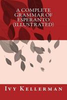 A Complete Grammar of Esperanto: The International Language: with graded exercises for reading and translation together with full vocabularies 1522971076 Book Cover