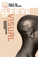 On the Sleeve of the Visual: Race as Face Value (Interfaces: Studies in Visual Culture) 1584659742 Book Cover