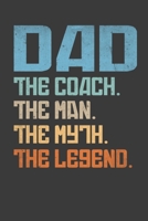 Dad.The Coach.The Man.The Myth.The Legend.: Perfect Gift Notebook For Soccer Baseball Basketball Coach Dad. Cute Cream Paper 6*9 Inch With 100 Pages Notebook For Writing Daily Routine, Journal and Han 167103578X Book Cover