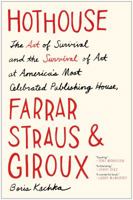 Hothouse: The Art of Survival and the Survival of Art at America's Most Celebrated Publishing House, Farrar, Straus, and Giroux 1451691912 Book Cover