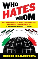 Who Hates Whom: Well-Armed Fanatics, Intractable Conflicts and Various Things Blowing Up A Woefully Incomplete Guide 0307394360 Book Cover