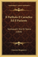 Il Patibolo Il Carnefice Ed Il Paziente: Ventiquattr' Ore Di Storia (1868) 1168425476 Book Cover