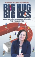 Big Hugs Big Kisses: How I Became A Referral Magnet, And You Can Too B0CKDDV144 Book Cover