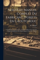 Nouveau Manuel Complet Du Fabricant D'objets En Caoutchouc: Gutta-percha, Gomme Factice, Toile Et Taffetas Cirés, Suivi De L'imperméabilisation Des Ét 1021591009 Book Cover