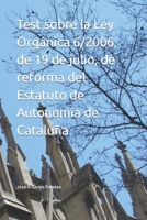 Test sobre la Ley Orgánica 6/2006, de 19 de julio, de reforma del Estatuto de Autonomía de Cataluña B0BCRTGMYK Book Cover