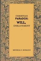 Christian Paradox: Will, Enslavement 7731157652 Book Cover