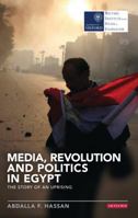 Media, Revolution and Politics in Egypt: The Story of an Uprising 1784532185 Book Cover