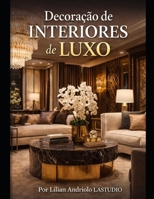 Decoração de Interiores de Luxo: Insight e inspirações para você considerar no seu projeto: Insight e inspirações para você considerar no seu projeto (Portuguese Edition) B0GXL1MJRF Book Cover