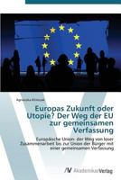 Europas Zukunft Oder Utopie? Der Weg Der Eu Zur Gemeinsamen Verfassung 3639384261 Book Cover