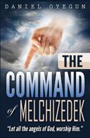 The Command of Melchizedek: Let all the angels of God, worship HIM. 1365874079 Book Cover