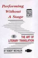 Performing Without a Stage: The Art of Literary Translation 0945774389 Book Cover