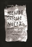Teenage Suicide Notes: An Ethnography of Self-Harm (The Cosmopolitan Life) 0231177909 Book Cover