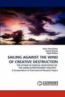 SAILING AGAINST THE WIND OF CREATIVE DESTRUCTION: THE ATTACK OF RADICAL INNOVATION ON THE HOME ENTERTAINMENT INDUSTRY - A Compendium of International Research Papers 3844329854 Book Cover