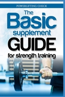 The Basic Supplement Guide for Strength Training: For Whey, BCAA, Creatin, Glutamin, Beta Alanine, Fish Oil, ZMA, Vitamin D, Booser and D-aspartic acid 1688197516 Book Cover