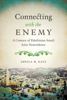 Connecting with the Enemy: A Century of Palestinian-Israeli Joint Nonviolence 1477310274 Book Cover
