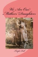 We Are Our Mothers' Daughters: 9 Women Who Made a Difference 1539376559 Book Cover