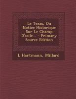 Le Texas, Ou Notice Historique Sur Le Champ d'Asile... 1016881622 Book Cover