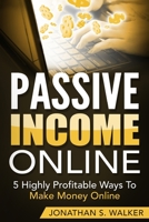 Passive Income Online - How to Earn Passive Income For Early Retirement: 5 Highly Profitable Ways To Make Money Online 9814950572 Book Cover