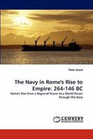 The Navy in Rome's Rise to Empire: 264-146 BC: Rome's Rise from a Regional Power to a World Power through the Navy 3843354596 Book Cover