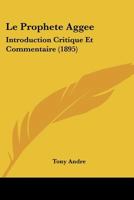 Le Prophete Aggee: Introduction Critique Et Commentaire (1895) 1166774031 Book Cover