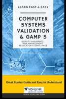 Computer System Validation and GAMP 5: Learn Fast and Easy Quality Assurance, Risk Management and Regulatory Compliance B08QW4DD2G Book Cover
