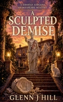 A Sculpted Demise (A Ghostly Ashland Shakespeare Mystery) B0H386TWCM Book Cover